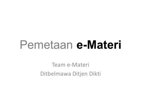 Pemetaan e-Materi Team e-Materi Ditbelmawa Ditjen Dikti.