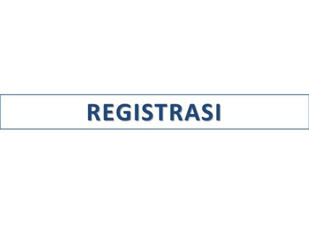 REGISTRASI. REGISTRASI Petugas penelaahan/pegawai kementerian/lembaga melakukan registrasi dengan memperlihatkan Surat Tugas dan Kartu Tanda Pengenal.