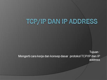 TCP/IP Dan IP address Tujuan :