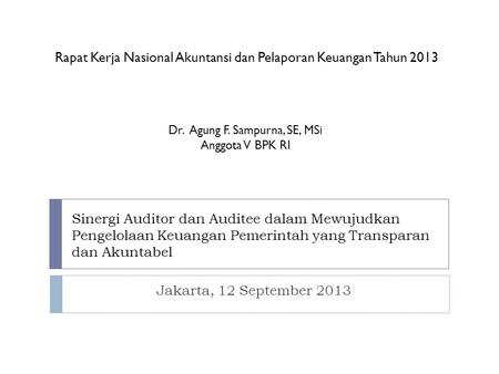 Sinergi Auditor dan Auditee dalam Mewujudkan Pengelolaan Keuangan Pemerintah yang Transparan dan Akuntabel Jakarta, 12 September 2013 Rapat Kerja Nasional.