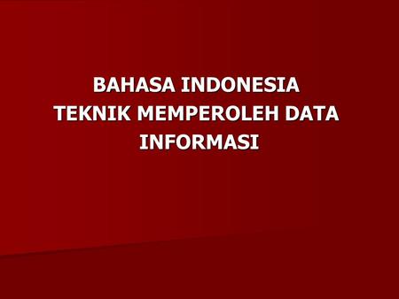 BAHASA INDONESIA TEKNIK MEMPEROLEH DATA INFORMASI
