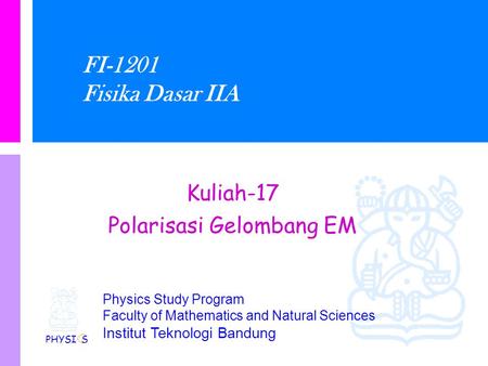 Physics Study Program Faculty of Mathematics and Natural Sciences Institut Teknologi Bandung FI-1201 Fisika Dasar IIA Kuliah-17 Polarisasi Gelombang EM.