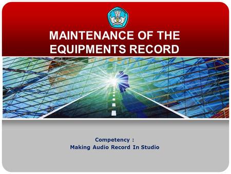 MAINTENANCE OF THE EQUIPMENTS RECORD Competency : Making Audio Record In Studio.