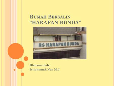 R UMAH B ERSALIN “HARAPAN BUNDA” Disusun oleh: Istiqhomah Nur M.J.