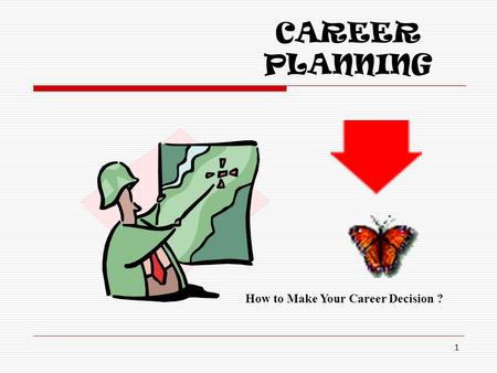 CAREER PLANNING 1 How to Make Your Career Decision ?