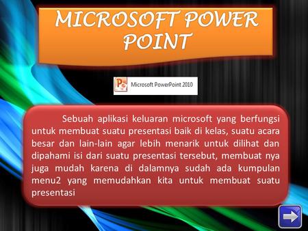 MICROSOFT POWER POINT Sebuah aplikasi keluaran microsoft yang berfungsi untuk membuat suatu presentasi baik di kelas, suatu acara besar dan lain-lain agar.