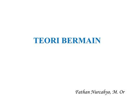 TEORI BERMAIN Fathan Nurcahyo, M. Or.
