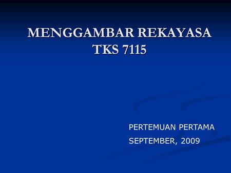 MENGGAMBAR REKAYASA TKS 7115 PERTEMUAN PERTAMA SEPTEMBER, 2009.