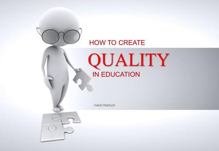 Hakiki Mahfuzh HOW TO CREATE QUALITY IN EDUCATION.
