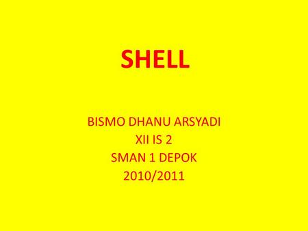 SHELL BISMO DHANU ARSYADI XII IS 2 SMAN 1 DEPOK 2010/2011.