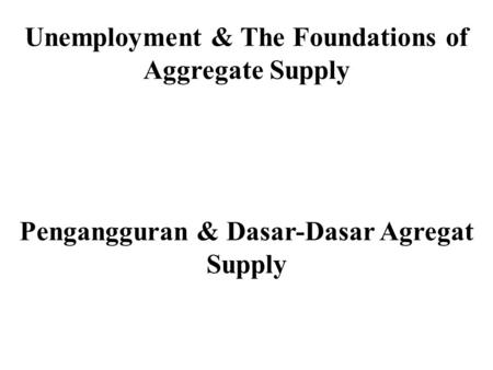 Unemployment & The Foundations of Aggregate Supply