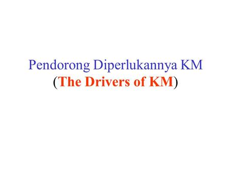 Pendorong Diperlukannya KM (The Drivers of KM)