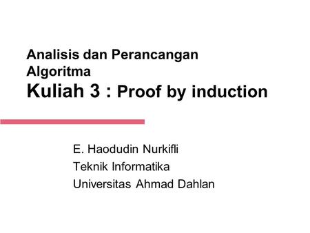 1-Sep-14 Analisis dan Perancangan Algoritma Kuliah 3 : Proof by induction E. Haodudin Nurkifli Teknik Informatika Universitas Ahmad Dahlan.