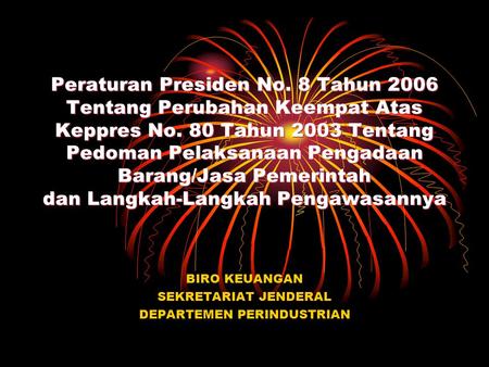 Peraturan Presiden No. 8 Tahun 2006 Tentang Perubahan Keempat Atas Keppres No. 80 Tahun 2003 Tentang Pedoman Pelaksanaan Pengadaan Barang/Jasa Pemerintah.