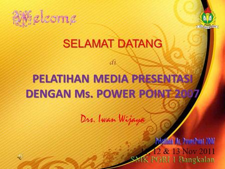 Drs. Iwan Wijaya PELATIHAN MEDIA PRESENTASI DENGAN Ms. POWER POINT 2007 SELAMAT DATANG di.