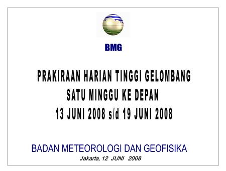 Jakarta, 12 JUNI 2008. PRAKIRAAN TINGGI GELOMBANG SATU MINGGU KE DEPAN BMG JUMAT, 13 JUNI 2008 GELOMBANG DAPAT TERJADI 2,0 M S/D 2,5 M DI : LAUT CINA.