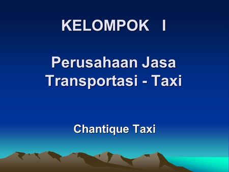 KELOMPOK I Perusahaan Jasa Transportasi - Taxi