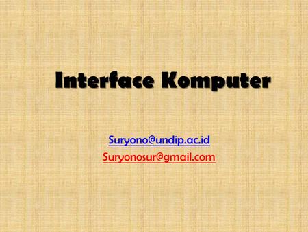 Suryono@undip.ac.id Suryonosur@gmail.com Interface Komputer Suryono@undip.ac.id Suryonosur@gmail.com.