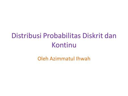 Distribusi Probabilitas Diskrit dan Kontinu