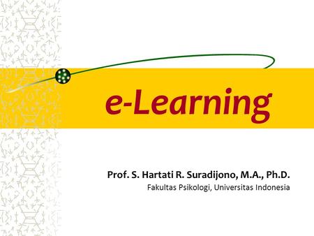 E-Learning Prof. S. Hartati R. Suradijono, M.A., Ph.D. Fakultas Psikologi, Universitas Indonesia.
