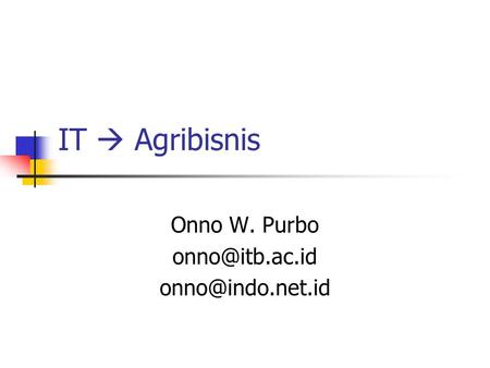 IT  Agribisnis Onno W. Purbo