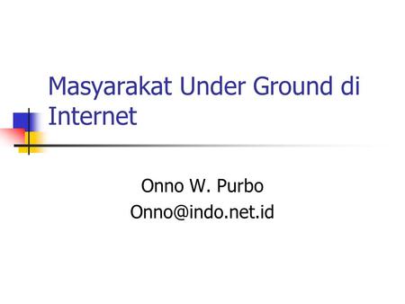 Masyarakat Under Ground di Internet Onno W. Purbo