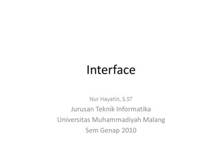 Interface Nur Hayatin, S.ST Jurusan Teknik Informatika Universitas Muhammadiyah Malang Sem Genap 2010.