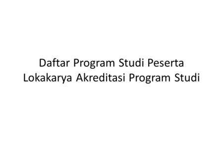 Daftar Program Studi Peserta Lokakarya Akreditasi Program Studi.