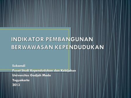 Sukamdi Pusat Studi Kependudukan dan Kebijakan Universitas Gadjah Mada Yogyakarta2013.