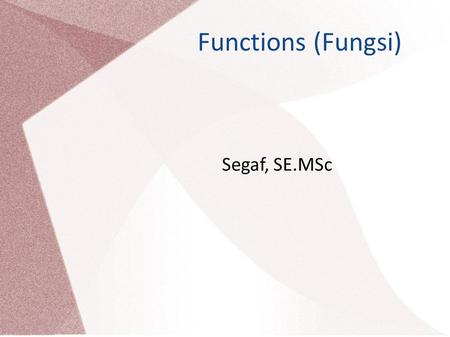 Functions (Fungsi) Segaf, SE.MSc. Definition “suatu hubungan dimana setiap elemen dari wilayah saling berhubungan dengan satu dan hanya satu elemen dari.