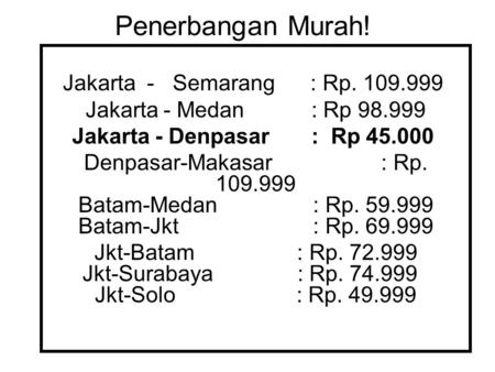 Penerbangan Murah! Jakarta - Semarang : Rp. 109.999 Jakarta - Medan : Rp 98.999 Jakarta - Denpasar : Rp 45.000 Denpasar-Makasar : Rp. 109.999 Batam-Medan.