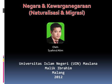 Oleh: Syahirul Alim Universitas Islam Negeri (UIN) Maulana Malik Ibrahim Malang 2012.
