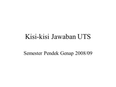 Kisi-kisi Jawaban UTS Semester Pendek Genap 2008/09.