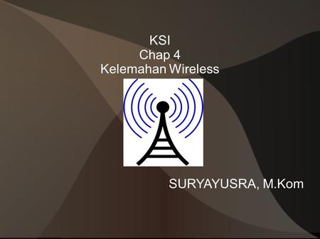 KSI Chap 4 Kelemahan Wireless SURYAYUSRA, M.Kom.