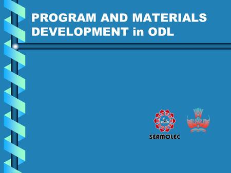 PROGRAM AND MATERIALS DEVELOPMENT in ODL. How to design and develop the ODL programs and courses? Use systematic and systemic design know well the students.
