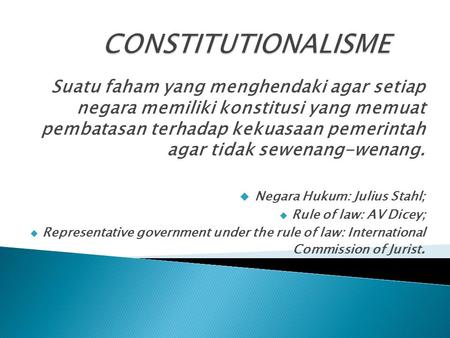 CONSTITUTIONALISME Suatu faham yang menghendaki agar setiap negara memiliki konstitusi yang memuat pembatasan terhadap kekuasaan pemerintah agar tidak.