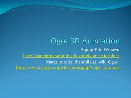 Agung Toto Wibowo  Materi tutorial diambil dari wiki Ogre :