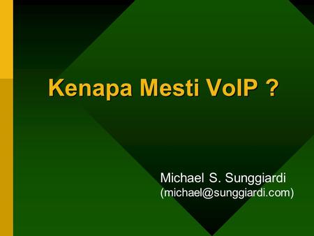 Michael S. Sunggiardi (michael@sunggiardi.com) Kenapa Mesti VoIP ? Selling your ideas is challenging. First, you must get your listeners to agree with.