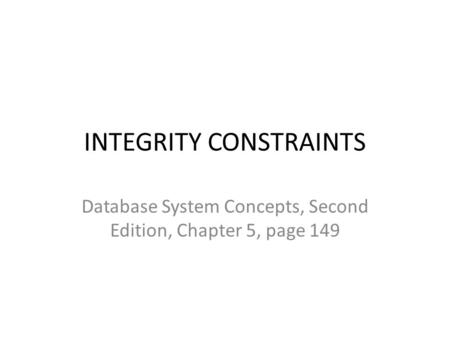 INTEGRITY CONSTRAINTS Database System Concepts, Second Edition, Chapter 5, page 149.