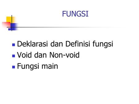 FUNGSI Deklarasi dan Definisi fungsi Void dan Non-void Fungsi main.