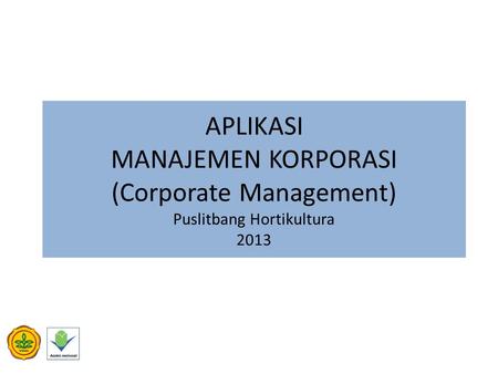 APLIKASI MANAJEMEN KORPORASI (Corporate Management) Puslitbang Hortikultura 2013.
