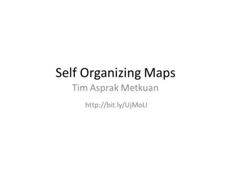 Self Organizing Maps Tim Asprak Metkuan http://bit.ly/UjMoLI.