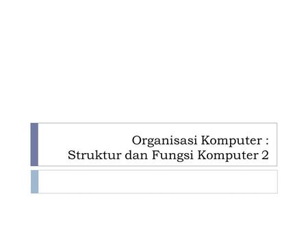 Organisasi Komputer : Struktur dan Fungsi Komputer 2