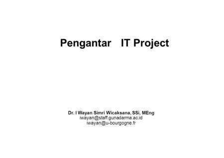 Pengantar IT Project Dr. I Wayan Simri Wicaksana, SSi, MEng