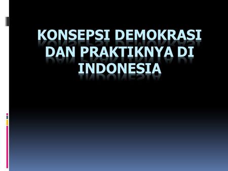KONSEPSI DEMOKRASI DAN PRAKTIKNYA DI INDONESIA