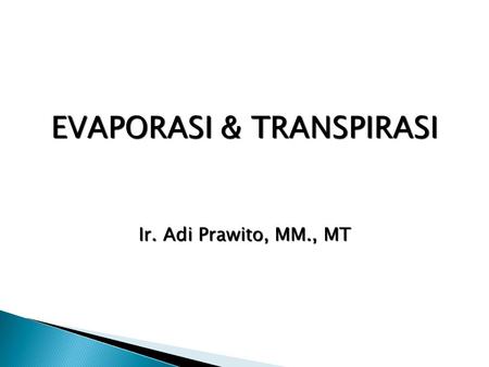 EVAPORASI & TRANSPIRASI Ir. Adi Prawito, MM., MT