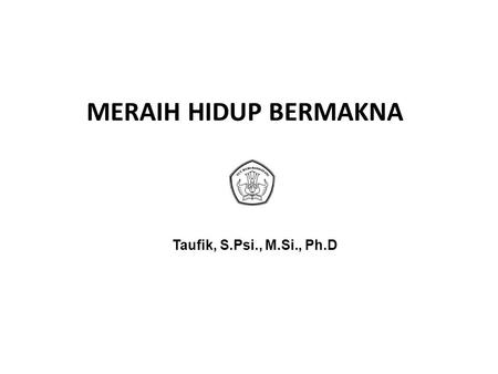MERAIH HIDUP BERMAKNA Taufik, S.Psi., M.Si., Ph.D.