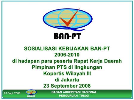 SOSIALISASI KEBIJAKAN BAN-PT 2006-2010 di hadapan para peserta Rapat Kerja Daerah Pimpinan PTS di lingkungan Kopertis Wilayah III di Jakarta 23 September.