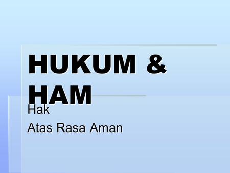 HUKUM & HAM Hak Atas Rasa Aman.