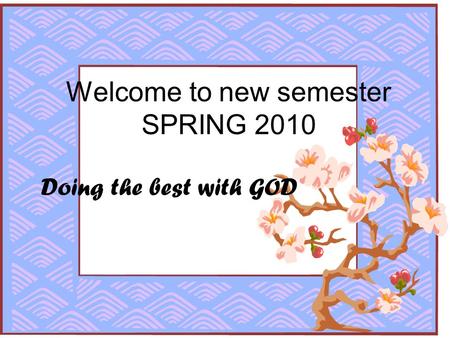 Welcome to new semester SPRING 2010
